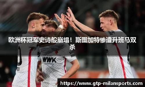 欧洲杯冠军史诗般崩塌!斯图加特惨遭升班马双杀