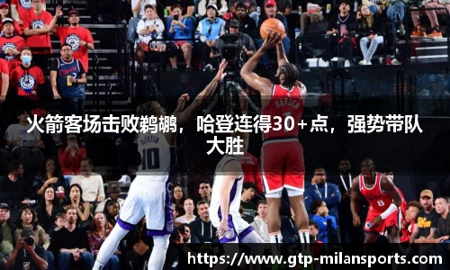 火箭客场击败鹈鹕,哈登连得30+点,强势带队大胜