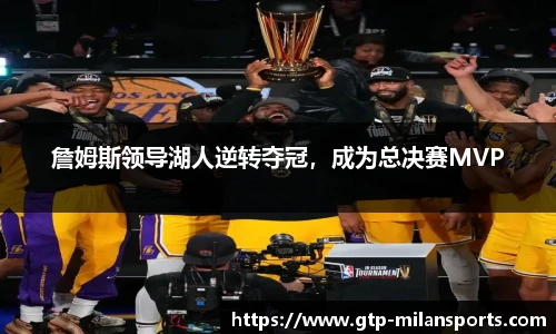 詹姆斯领导湖人逆转夺冠,成为总决赛MVP