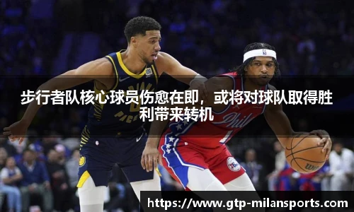 步行者队核心球员伤愈在即,或将对球队取得胜利带来转机