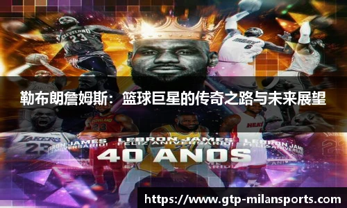勒布朗詹姆斯:篮球巨星的传奇之路与未来展望